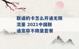 联通的卡怎么开通无限流量 2021中国联通宽带不限量套餐 