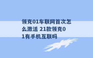 领克01车联网首次怎么激活 21款领克01有手机互联吗 