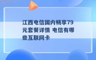 江西电信国内畅享79元套餐详情 电信有哪些互联网卡 