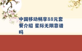 中国移动畅享88元套餐介绍 星际无限靠谱吗 