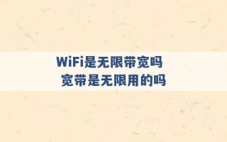 WiFi是无限带宽吗 宽带是无限用的吗 