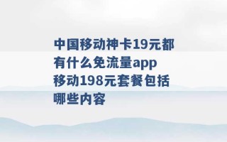 中国移动神卡19元都有什么免流量app 移动198元套餐包括哪些内容 