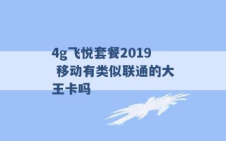 4g飞悦套餐2019 移动有类似联通的大王卡吗 