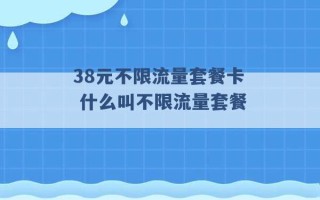 38元不限流量套餐卡 什么叫不限流量套餐 