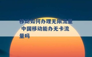 移动如何办理无限流量 中国移动能办无卡流量吗 