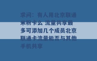 求问：有人用北京联通米粉卡么 流量共享最多可添加几个成员北京联通卡流量能否与其他手机共享 