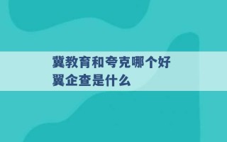 冀教育和夸克哪个好 翼企查是什么 