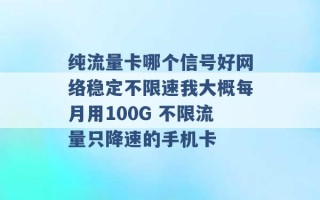 纯流量卡哪个信号好网络稳定不限速我大概每月用100G 不限流量只降速的手机卡 