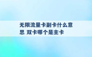 无限流量卡副卡什么意思 双卡哪个是主卡 