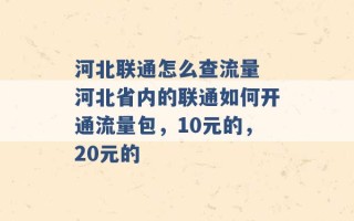 河北联通怎么查流量 河北省内的联通如何开通流量包，10元的，20元的 