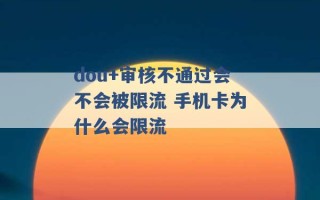 dou+审核不通过会不会被限流 手机卡为什么会限流 