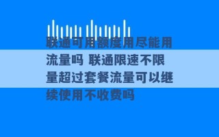 联通可用额度用尽能用流量吗 联通限速不限量超过套餐流量可以继续使用不收费吗 