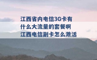 江西省内电信3G卡有什么大流量的套餐啊 江西电信副卡怎么激活 