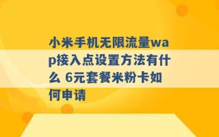 小米手机无限流量wap接入点设置方法有什么 6元套餐米粉卡如何申请 