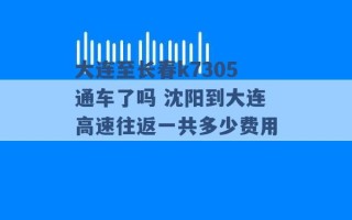 大连至长春k7305通车了吗 沈阳到大连高速往返一共多少费用 