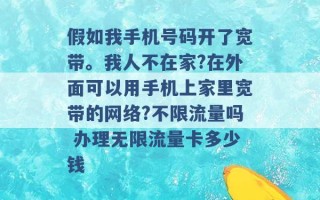 假如我手机号码开了宽带。我人不在家?在外面可以用手机上家里宽带的网络?不限流量吗 办理无限流量卡多少钱 