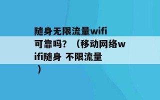 随身无限流量wifi可靠吗？（移动网络wifi随身 不限流量 ）