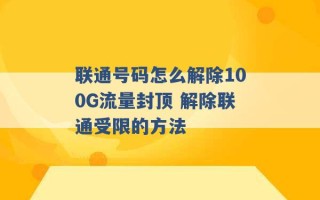 联通号码怎么解除100G流量封顶 解除联通受限的方法 