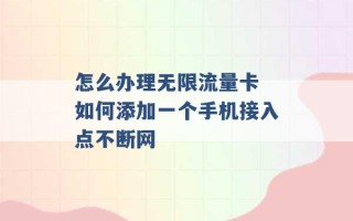 怎么办理无限流量卡 如何添加一个手机接入点不断网 