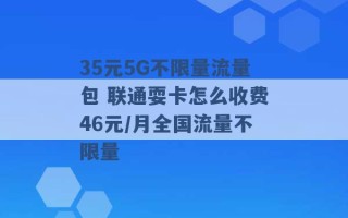 35元5G不限量流量包 联通耍卡怎么收费46元/月全国流量不限量 