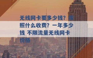 无线网卡要多少钱？按照什么收费？一年多少钱 不限流量无线网卡价格 