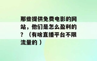 那些提供免费电影的网站，他们是怎么盈利的？（有啥直播平台不限流量的 ）