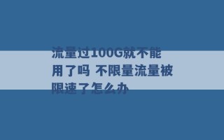 流量过100G就不能用了吗 不限量流量被限速了怎么办 