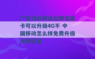 广东深圳移动无限流量卡可以升级4G不 中国移动怎么样免费升级无限流量 