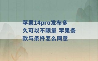 苹果14pro发布多久可以不限量 苹果条款与条件怎么同意 