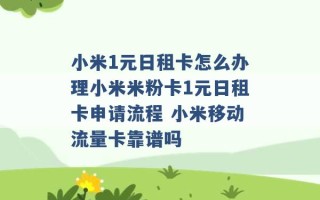 小米1元日租卡怎么办理小米米粉卡1元日租卡申请流程 小米移动流量卡靠谱吗 