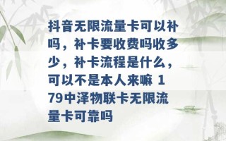 抖音无限流量卡可以补吗，补卡要收费吗收多少，补卡流程是什么，可以不是本人来嘛 179中泽物联卡无限流量卡可靠吗 