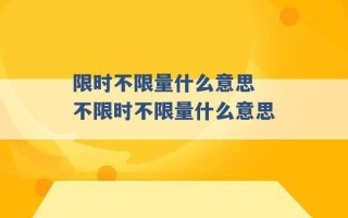 限时不限量什么意思 不限时不限量什么意思 