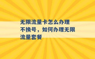 无限流量卡怎么办理 不换号，如何办理无限流量套餐 