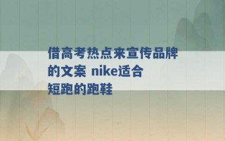 借高考热点来宣传品牌的文案 nike适合短跑的跑鞋 