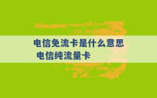 电信免流卡是什么意思 电信纯流量卡 