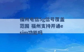 福州电信5g信号覆盖范围 福州支持开通esim功能吗 