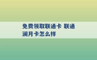 免费领取联通卡 联通澜月卡怎么样 