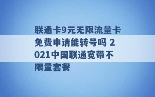 联通卡9元无限流量卡免费申请能转号吗 2021中国联通宽带不限量套餐 