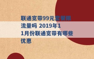 联通宽带99元套餐限流量吗 2019年11月份联通宽带有哪些优惠 