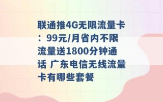 联通推4G无限流量卡：99元/月省内不限流量送1800分钟通话 广东电信无线流量卡有哪些套餐 