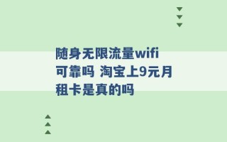 随身无限流量wifi可靠吗 淘宝上9元月租卡是真的吗 