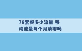 78套餐多少流量 移动流量每个月清零吗 