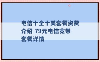 电信十全十美套餐资费介绍 79元电信宽带套餐详情 