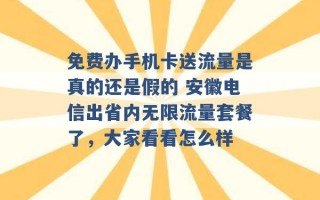 免费办手机卡送流量是真的还是假的 安徽电信出省内无限流量套餐了，大家看看怎么样 