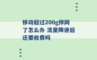 移动超过200g停网了怎么办 流量降速后还要收费吗 