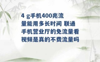 4 g手机400兆流量能用多长时间 联通手机营业厅的免流量看视频是真的不费流量吗 