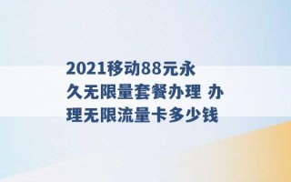 2021移动88元永久无限量套餐办理 办理无限流量卡多少钱 