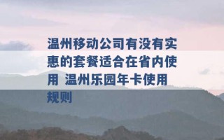 温州移动公司有没有实惠的套餐适合在省内使用 温州乐园年卡使用规则 