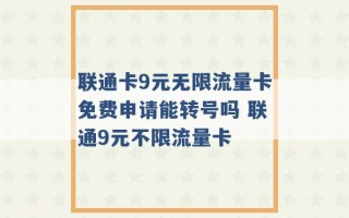 联通卡9元无限流量卡免费申请能转号吗 联通9元不限流量卡 