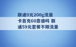 联通9元200g流量卡首充60靠谱吗 联通59元套餐不限流量 